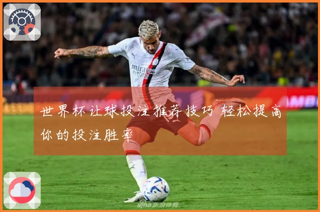 世界杯让球投注推荐技巧 轻松提高你的投注胜率
